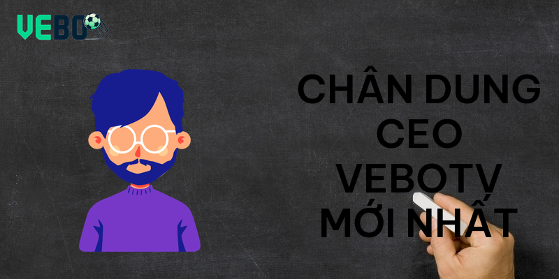 Chân dung CEO vebotv mới nhất