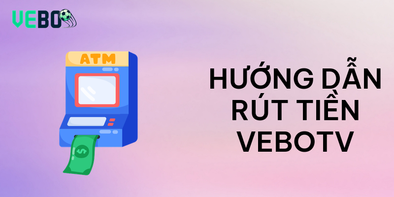 Hướng dẫn rút tiền vebotv